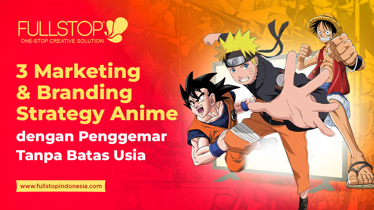 3 Marketing & Branding Strategy Anime dengan Penggemar Tanpa Batas Usia